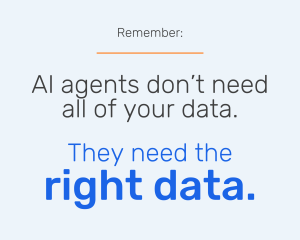 Al agents don't need all of your data. They need the right data.