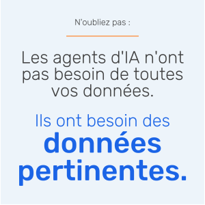 Les agents IA n'ont pas besoin de toutes vos données. Ils ont besoin des données pertinentes.